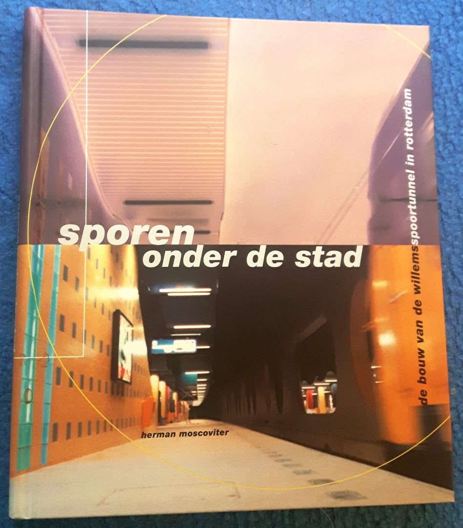 Moscoviter, Herman - Sporen onder de stad / de bouw van de Willemsspoortunnel in Rotterdam