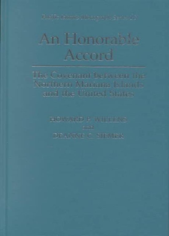 Willens, Howard P. & Siemer, Deanne C. - An honorable accord : the covenant between the Northern Mariana Islands and the United States.