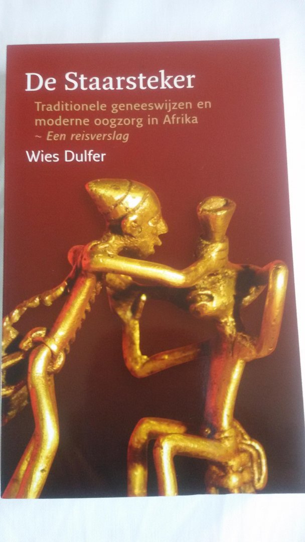 Dulfer, Wies - De Staarsteker / traditionele geneeswijzen en moderne oogzorg in Afrika - een reisverslag