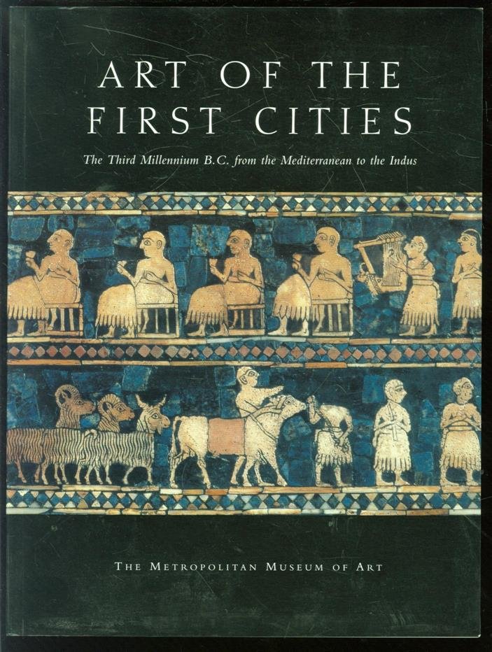 Aruz, Joan, Wallenfels, Ronald, Metropolitan Museum of Art (New York) - Art of the first cities, the third millennium B.C. from the Mediterranean to the Indus