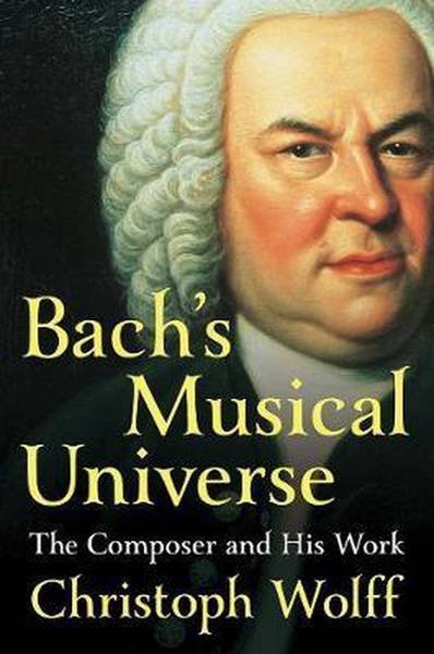 WOLFF, CHRISTOPH. - Bachs Musical Universe. The Composer and His Work.