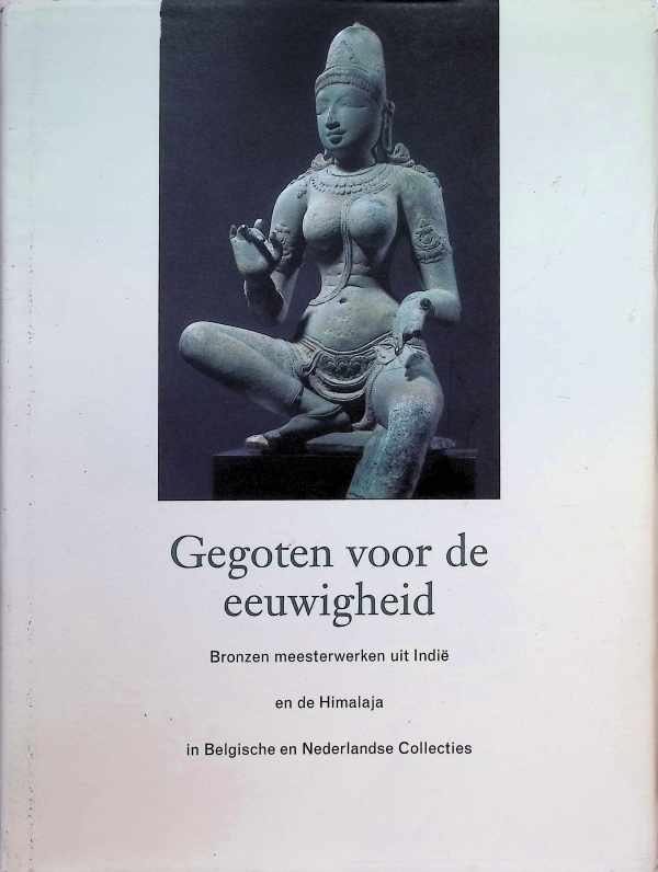 Jan van Alphen - Gegoten voor de eeuwigheid  Bronzen meesterwerken uit Indië en de Himalaya in Belgische en Nederlandse collecties