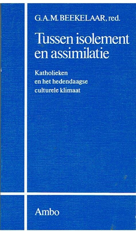 Beekelaar, G.A.M. - Tussen isolement en assimilatie (katholieken en het hedendaagse culturele klimaat)