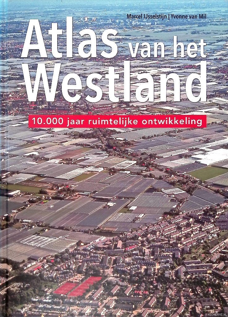 IJsselstijn, Marcel & Yvonne van Mil - Atlas van het Westland: 10.000 jaar ruimtelijke ontwikkeling