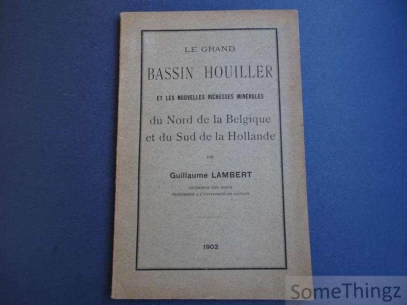 Lambert, Guillaume - Le grand bassin houiller et les richesses minérales du nord de la Belgique et du sud de la Hollande