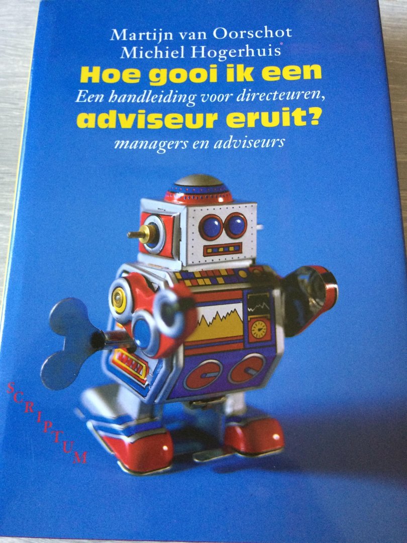 Oorschot, M. van, Hogerhuis, M. - Hoe gooi ik een adviseur eruit / een handleiding voor directeuren, managers en adviseurs