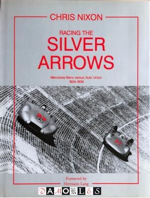 Chris Nixon - Racing Silver Arrows. Mercedes-Benz Versus Auto Union 1934 - 1939