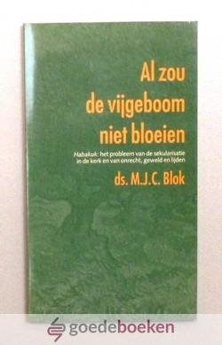 Blok, Ds. M.J.C. - Al zou de vijgeboom niet bloeien --- Habakuk: het probleem van sekularisatie in de kerk en van onrecht, geweld en lijden
