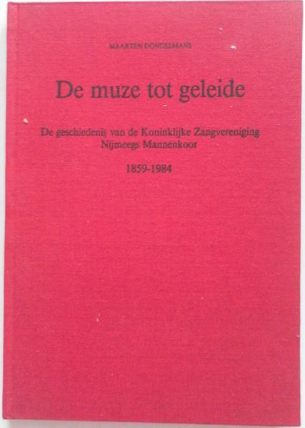 Dongelmans M J M - De muze tot geleide De geschiedenis van de Koninklijke Zangvereniging Nijmeegs Mannenkoor 1859-1984