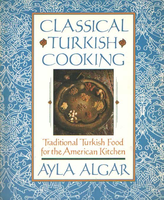 Algar, Ayla - Classical Turkish Cooking: Traditional Turkish Food for the American Kitchen