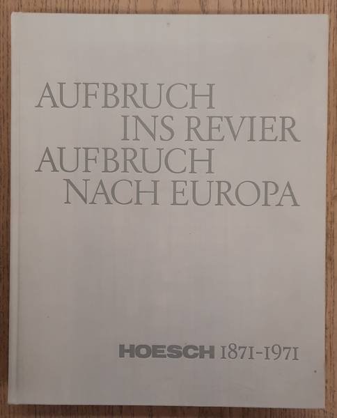 HOECHST & MÖNNICH, HORST. - Aufbruch ins Revier. Aufbruch nach Europa: Hoesch 1871-1971.