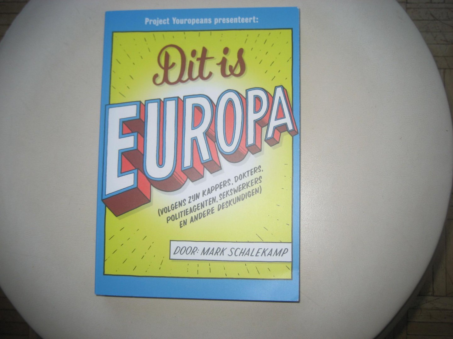 Mark Schalekamp - Dit is Europa / (Volgens zijn kappers, dokters, politieagenten, sekswerkers en andere deskundigen)