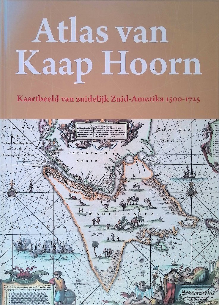 Klein, Maarten - Atlas van Kaap Hoorn: kaartbeeld van zuidelijk Zuid-Amerika 1500-1725