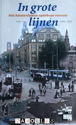 Noëlle Visser - In grote lijnen. Het Amsterdamse openbaar vervoer 1900 - 2000
