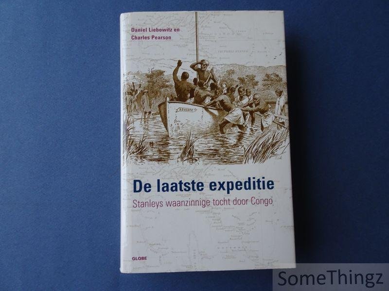 Liebowitz, Daniel / Pearson, Charles / de Keyser, Jeroen (vert.). - De laatste expeditie: Stanleys waanzinnige tocht door Congo.