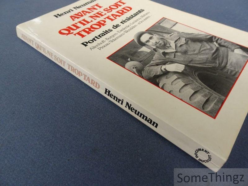 Henri Neuman. - Avant qu'il ne soit trop tard. Portraits de résistants. Altenhoff, Burgers, Ewalenko, Leclercq, Mahieu, Pineau, Vekemans, Wendelen, et les autres