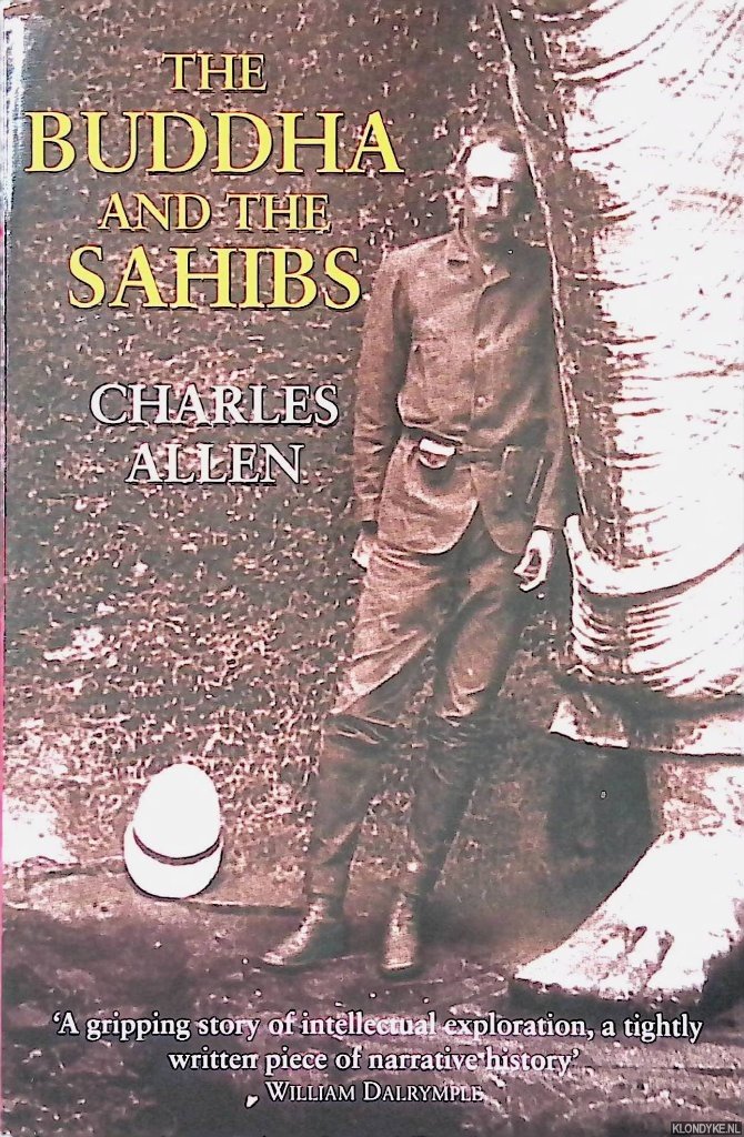 Allen, Charles - Buddha And The Sahibs: The Men Who Discovered India's Lost Religion
