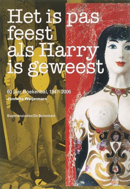Weijermars, J - Het is pas feest als Harry is geweest / 60 jaar Boekenbal, 1947-2006