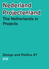 Boeijenga, Jelte (red.) - Design & Politics # 7. Nederland Projectenland  / The Netherlands in Projects