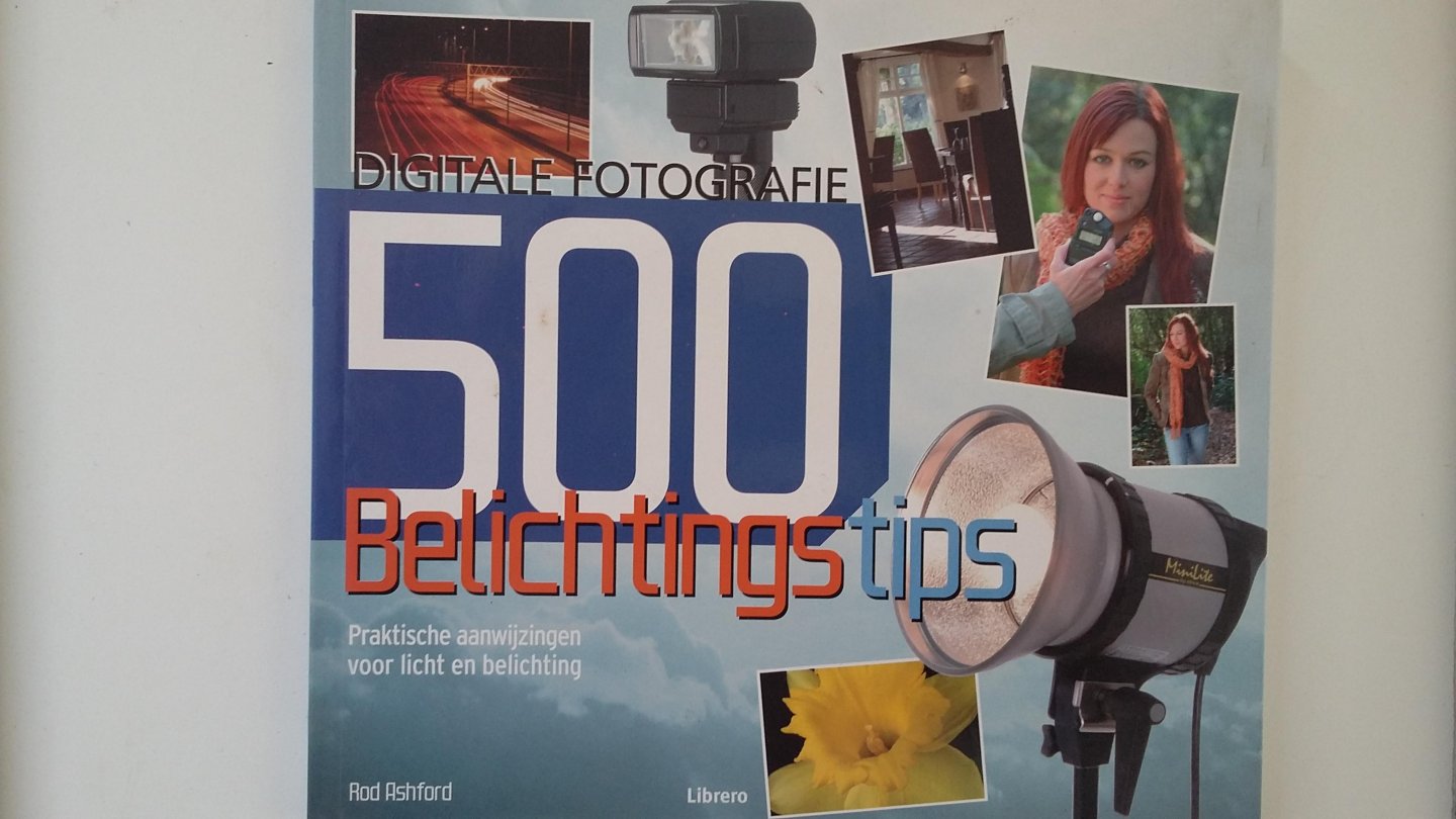 Ashford, Rod - Digitale fotografie - 500 Belichtingtips - Praktisch aanwijzingen voor licht en belichting