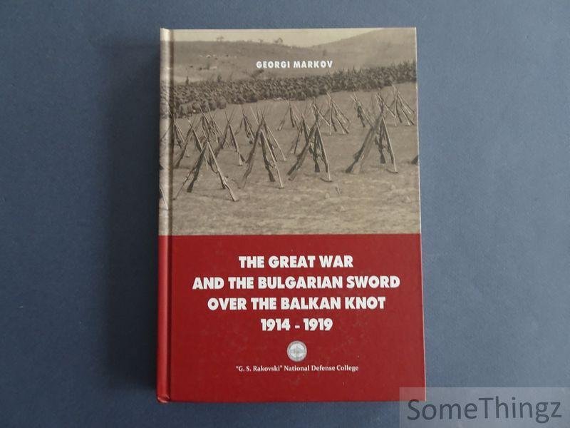 Georgi Markov. - The Great War and the Bulgarian sword over the Balkan knot 1914-1919.