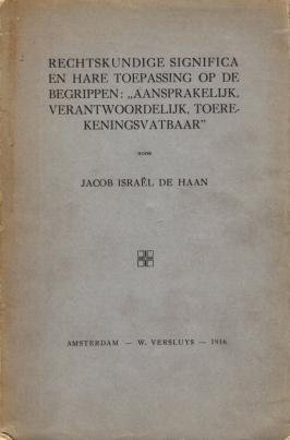 HAAN, Jacob Israël de - Rechtskundige significa en hare toepassing op de begrippen: "aansprakelijk, verantwoordelijk, toerekeningsvatbaar". Academisch proefschrift ter verkrijging van den graad van doctor in de rechtswetenschap aan de Universiteit van Amsterdam.