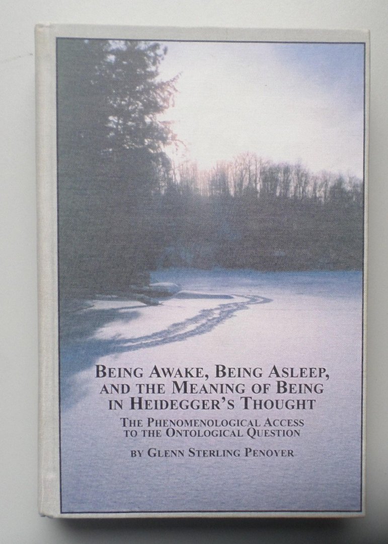 Glenn Sterling Penoyer - Being Awake, Being Asleep, and the Meaning of Being in Heidegger's Thought: The Phenomenological Access to the Ontological Question (Studies in the History of Philosophy vol. 80) 
