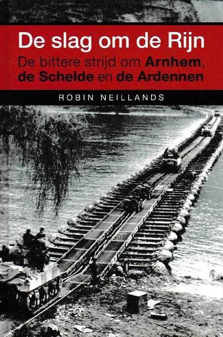 Neillands, Robin - De slag om de Rijn. De bittere strijd om Arhem, de Schelde en de Ardennen
