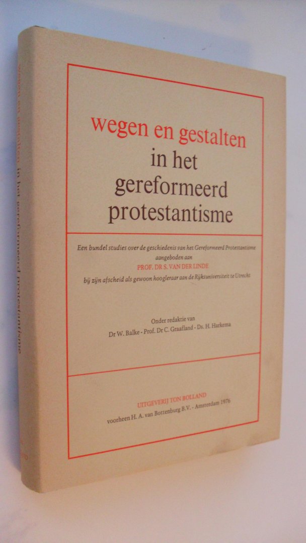 Red.:  Balke/ Graafland /Harkema - Wegen en gestalten in gereformeerd protestantisme / bundel aangeboden aanr Prof. Dr. S. van der Linde