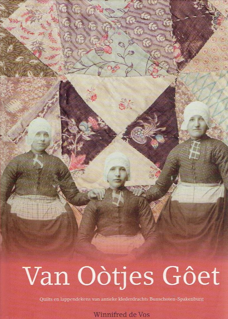 VOS, Winnifred de - Van Oòtjes Goet - Quilts en lappendekens van antieke klederdrachtstoffen uit Bunschoten-Spakenburg.