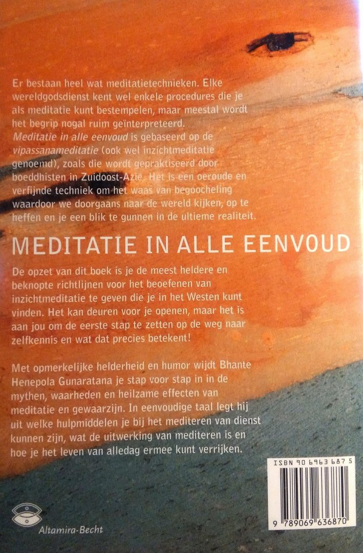 Gunaratana , Bhante Henepola . [ isbn 9789069636870 ] 4323 - Meditatie  in  alle  Eenvoud . (  Boeddhistische meditatietechnieken voor iedereen . ) Na de succesvolle uitgave Boeddhisme in alle eenvoud presenteren wij nu een vergelijkbaar boek over boeddhistische meditatietechnieken:  -