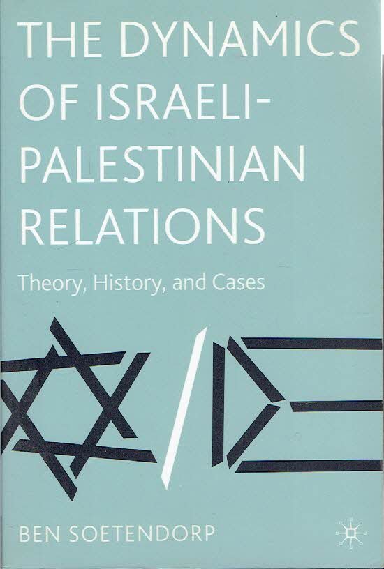 SOETENDORP, Ben - The Dynamics of Israeli-Palestinian Relations - Theory, History, and Cases.