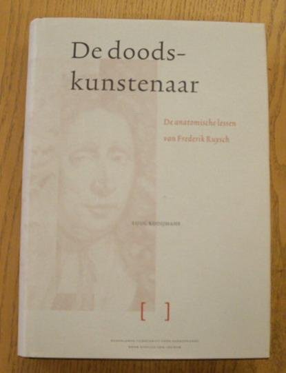 KOOIJMANS, LUUC. - De doodskunstenaar. De anatomische lessen van Frederik Ruysch. 9789031343522