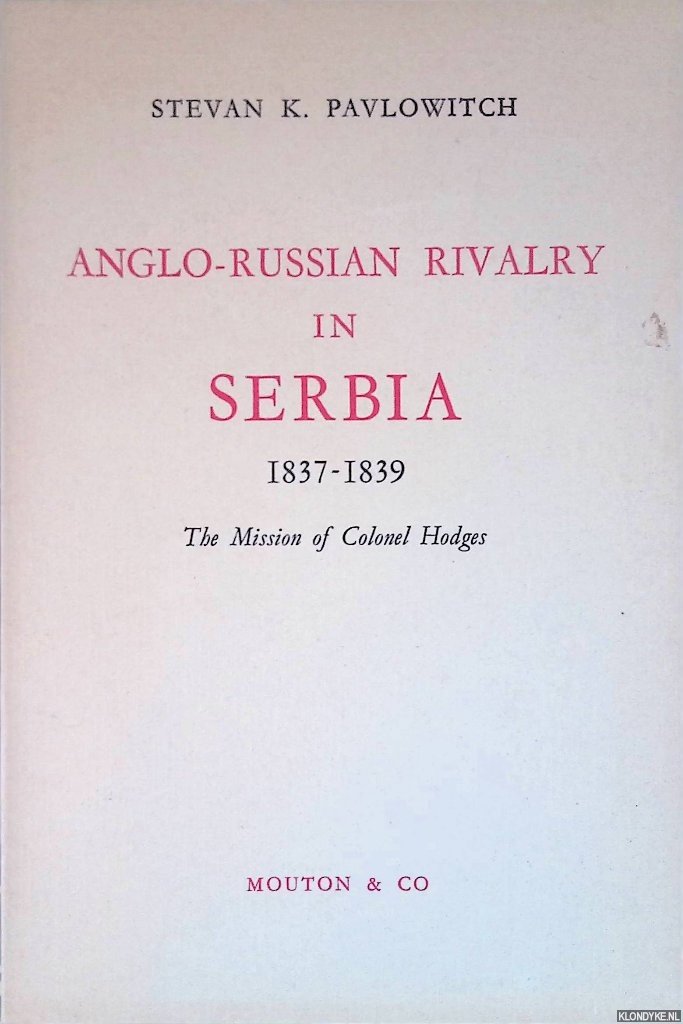 Pavlowitch, Stevan K. - Anglo-Russian rivalry in Serbia 1837-1839: The mission of Colonel Hodges