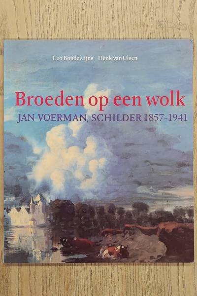 VOERMAN, JAN - BOUDEWIJNS, LEO & HENK VAN ULSEN. - Broeden op een wolk. Jan Voerman, Schilder 1857 - 1941.