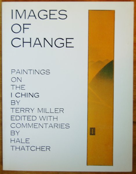 Miller, Terry / Thatcher, Hale (commentaries) - Images of change / Paintings on the I Ching