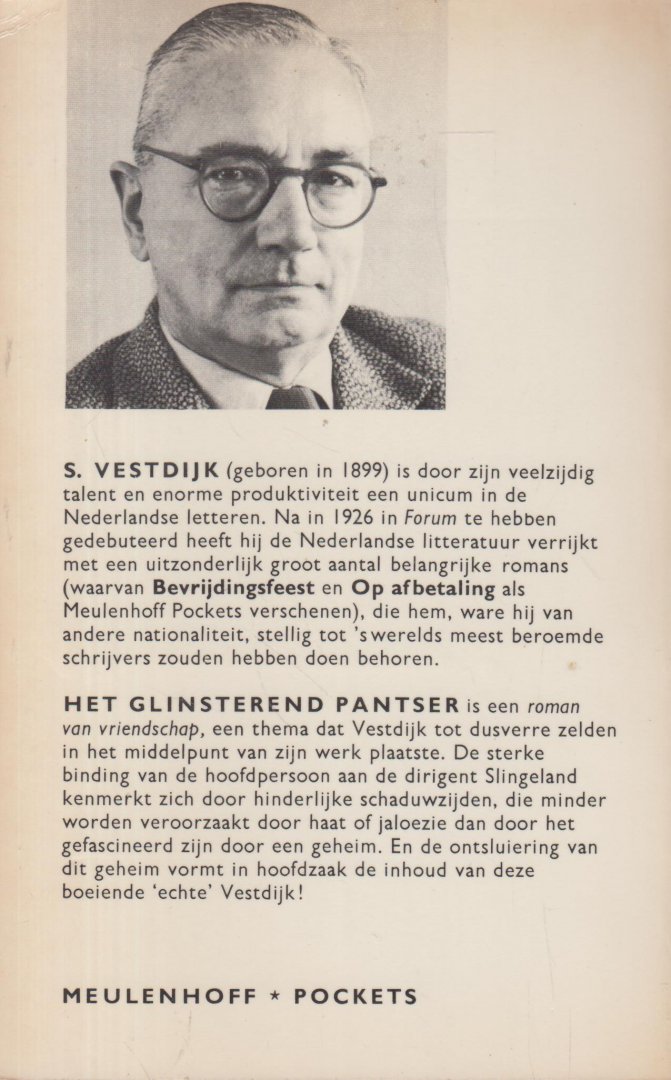 Vestdijk (Harlingen, 17 oktober 1898 - Utrecht, 23 maart 1971), Simon - Het glinsterend pantser - Het is een roman van vriendschap, waarin een geheim centraal staat. de ontsluiering van dit geheim vormt in hoofdzaak de inhoud van deze boeiende Vestdijk.