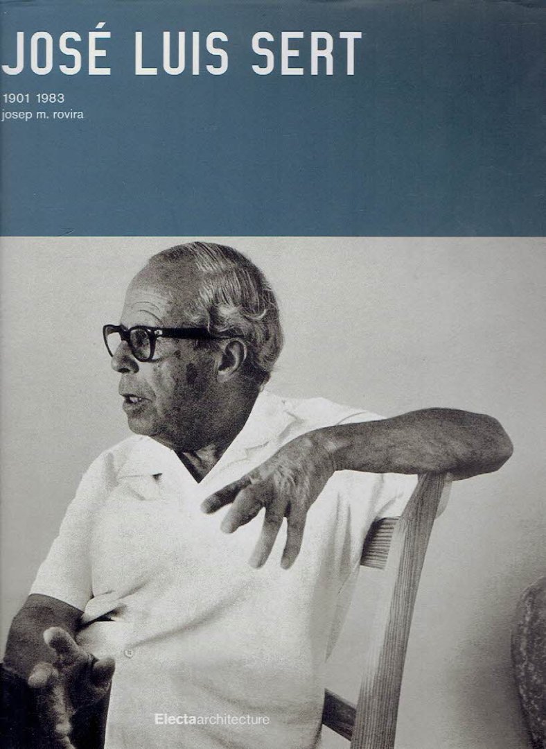 SERT, José Luis - Josep M. ROVIRA - José Luis Sert 1901-1983.