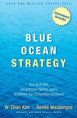 Kim, W. Chan / Mouborgne, Renée - Blue Ocean Strategy. How to Create Uncontested Market Space and Make the Competition Irrelavant
