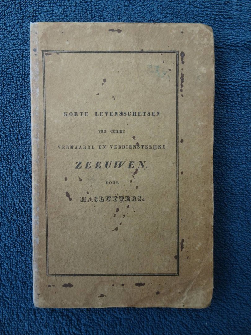 Sluijters, H. - Korte Levensschetsen van eenige vermaarde en verdienstelijke Zeeuwen.