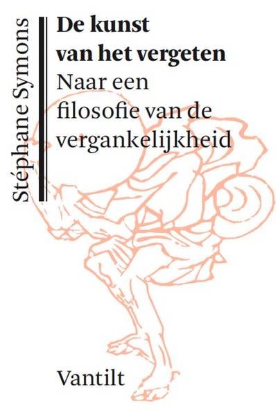 SYMONS, STÉPHANE. - De kunst van het vergeten. Naar een filosofie van de vergankelijkheid.