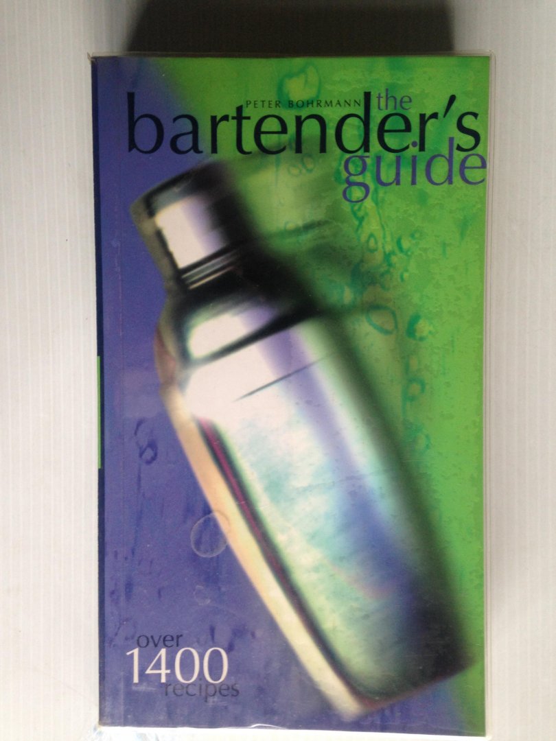 Bohrmann, Peter - The Bartender?s Guide, Over 1400 Recipes