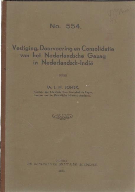 SOMER, J.M. - Vestiging , Doorvoering en Consolidatie van het Nederlandsch Gezag in Nederlandsch-Indië.