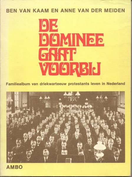 Kaam en Anne van der Meiden, Ben van - De dominee gaat voorbij - Familiealbum van driekwarteeuw protestants leven in Nederland