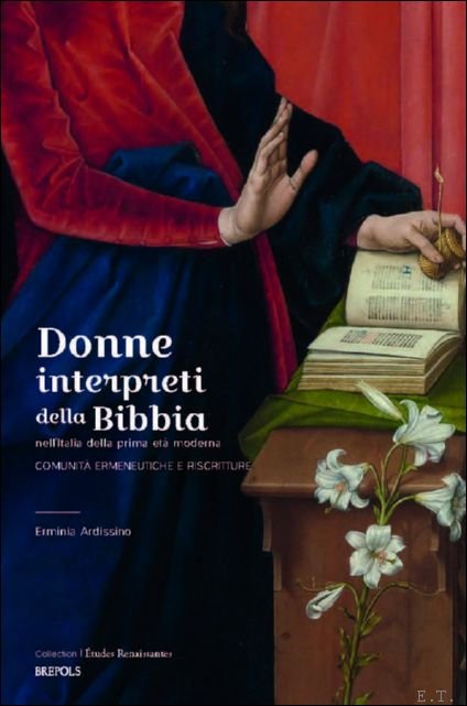 Erminia Ardissino - Donne interpreti della Bibbia nell?Italia della prima et  moderna. Comunit  ermeneutiche e riscritture