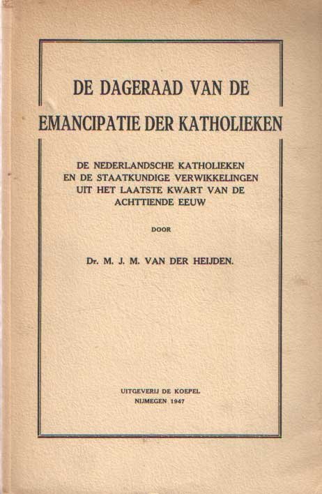 Heijden, M.J.M. van der - De dageraad van de emancipatie der katholieken. De Nederlandsche katholieken en de staatkundige verwikkelingen uit het laatste kwart van de achttiende eeuw