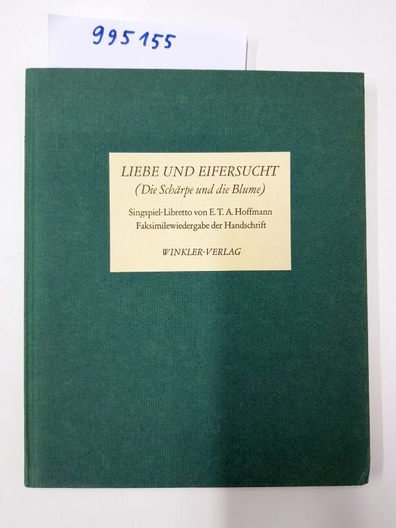 Hoffmann, E.T.A.: - Liebe und Eifersucht. (Die Schärpe und die Blume). Singspiel -Libretto. Faksimilewiedergabe der Handschrift.