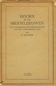 Koster, P. - Hoorn in de middeleeuwen. De economische ontwikkelingsgang van een Westfriesche stad. Proefschrift