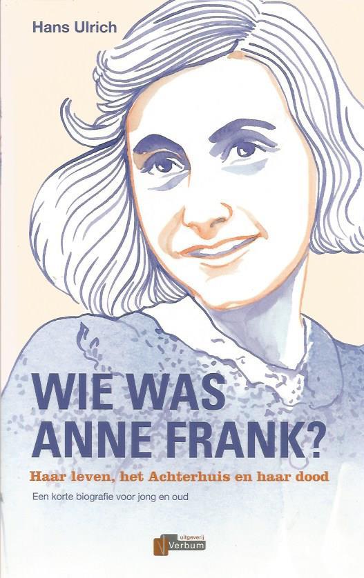 Ulrich, Hans - Wie was Anne Frank? / haar leven, het Achterhuis en haar dood. Een korte biografie voor jong en oud
