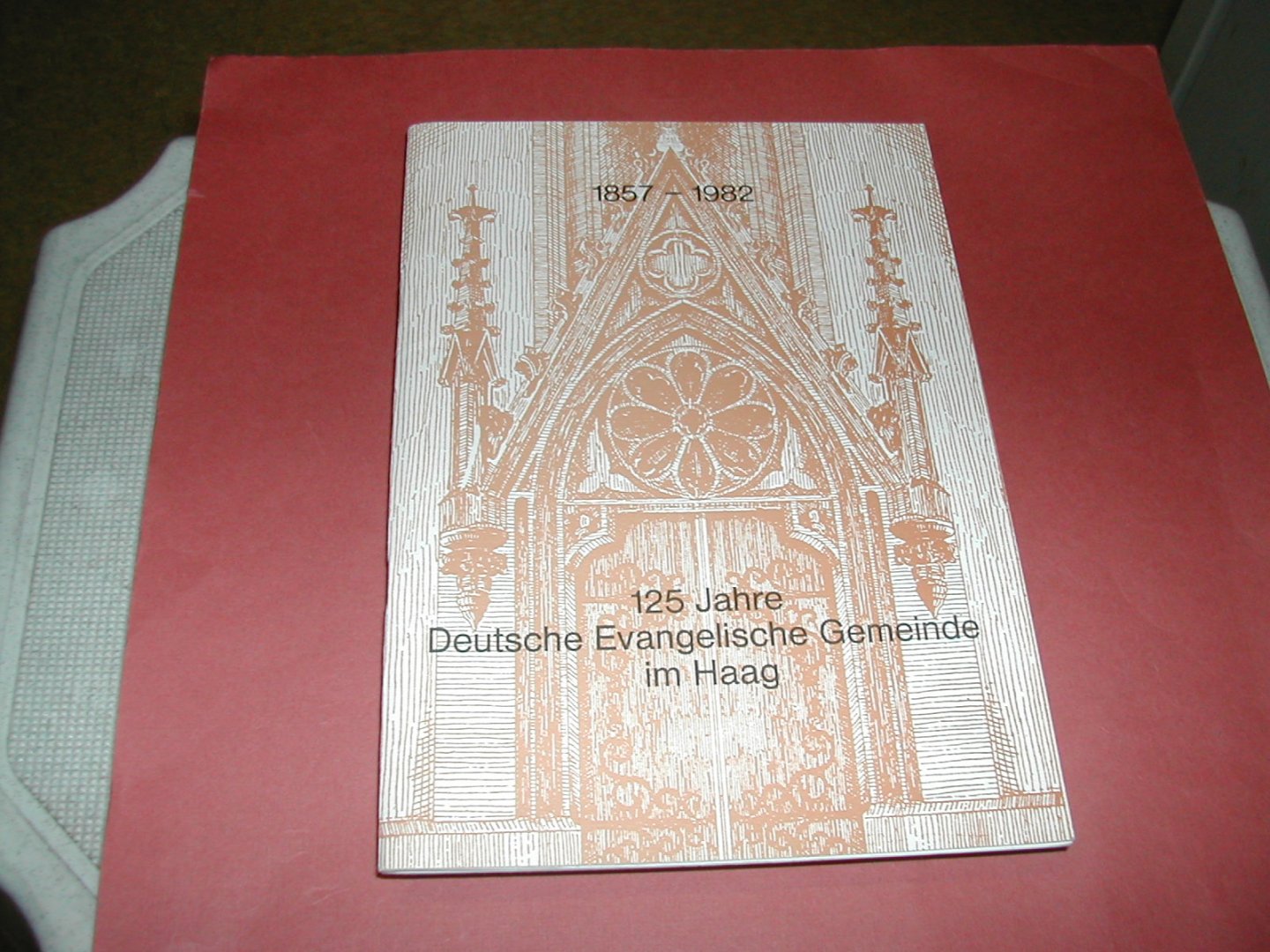 - 125 JAHRE DEUTSCHE EVANGELISCHE GEMEINDE IM HAAG 1857-1982 - 125 JAHRE DEUTSCHE EVANGELISCHE GEMEINDE IM HAAG 1857-1982